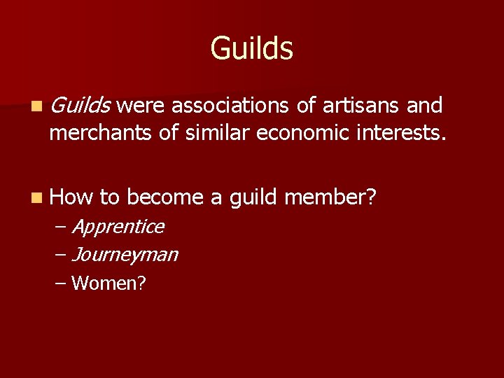 Guilds n Guilds were associations of artisans and merchants of similar economic interests. n