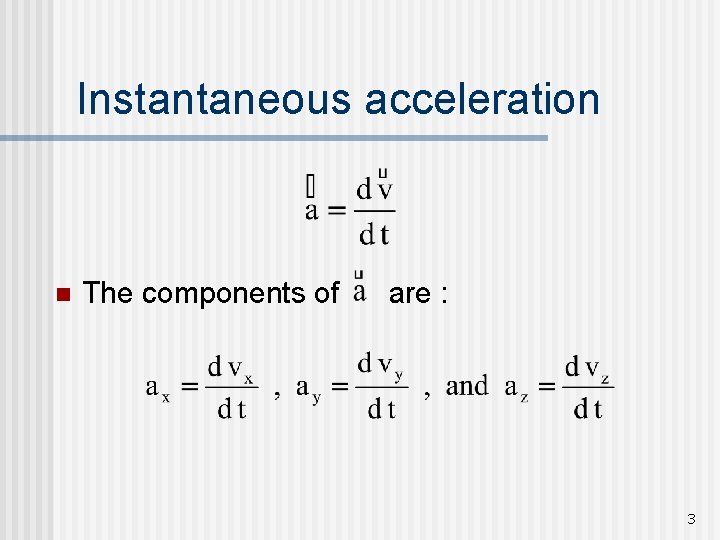 Instantaneous acceleration n The components of are : 3 