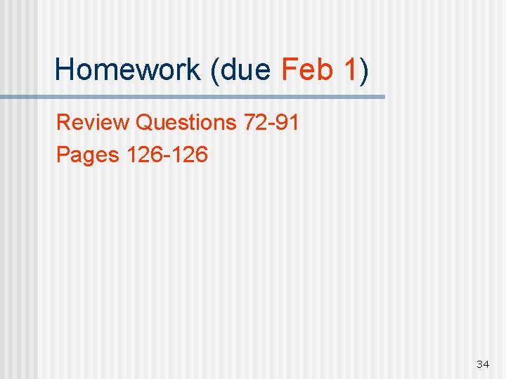 Homework (due Feb 1) Review Questions 72 -91 Pages 126 -126 34 
