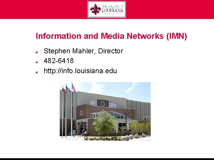 Information and Media Networks (IMN) Stephen Mahler, Director 482 -6418 http: //info. louisiana. edu