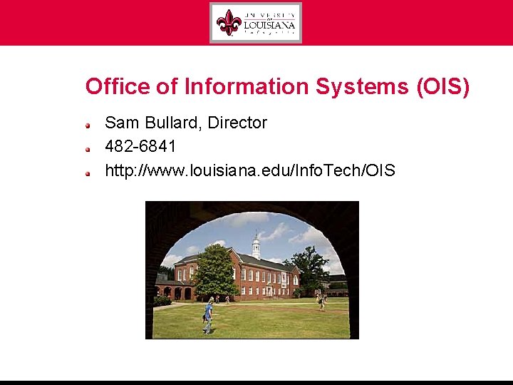 Office of Information Systems (OIS) Sam Bullard, Director 482 -6841 http: //www. louisiana. edu/Info.