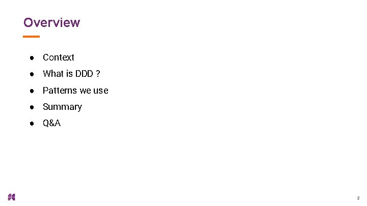 Overview ● Context ● What is DDD ? ● Patterns we use ● Summary