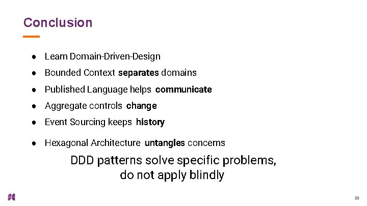 Conclusion ● Learn Domain-Driven-Design ● Bounded Context separates domains ● Published Language helps communicate