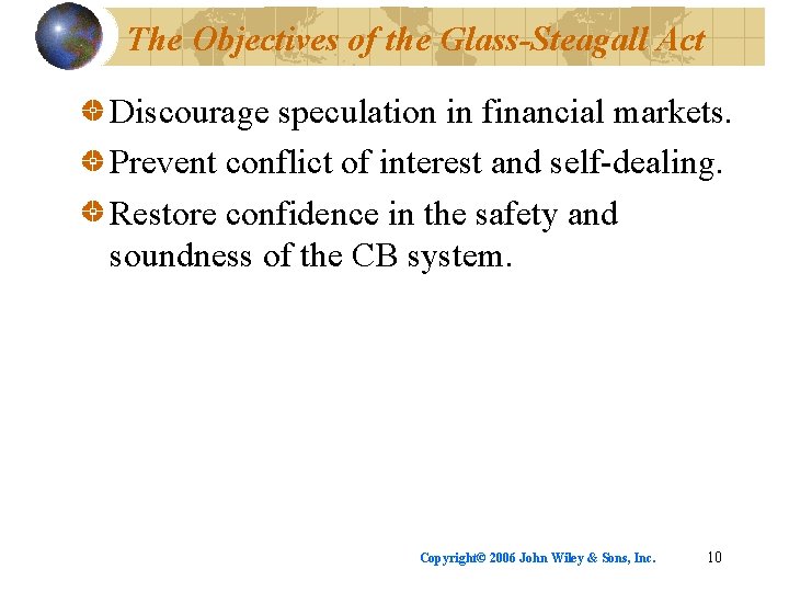 The Objectives of the Glass-Steagall Act Discourage speculation in financial markets. Prevent conflict of