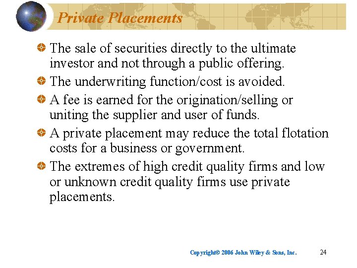 Private Placements The sale of securities directly to the ultimate investor and not through