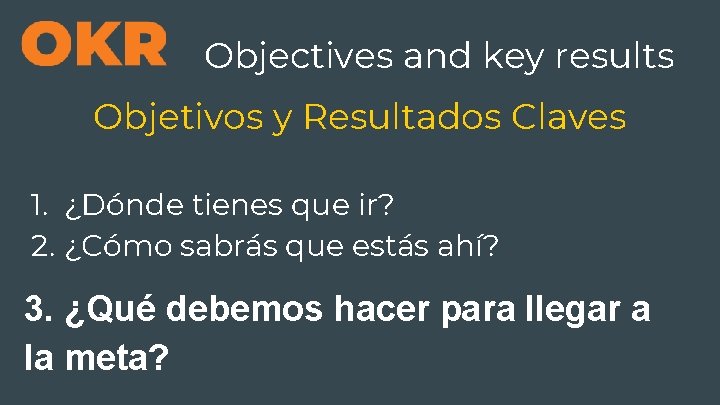 Objectives and key results Objetivos y Resultados Claves 1. ¿Dónde tienes que ir? 2.