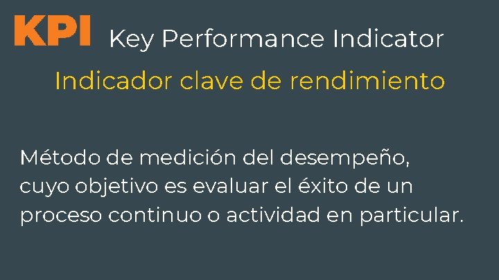 Key Performance Indicator Indicador clave de rendimiento Método de medición del desempeño, cuyo objetivo