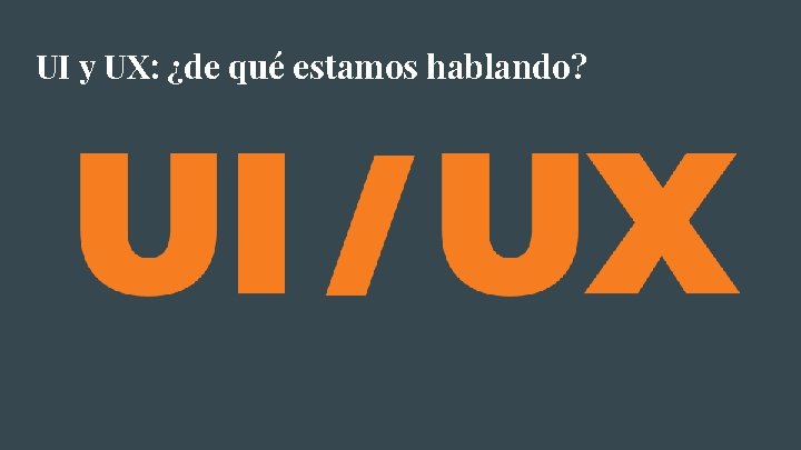 UI y UX: ¿de qué estamos hablando? 