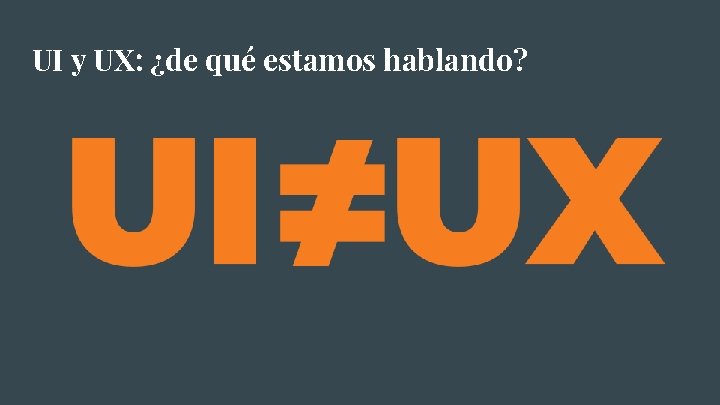 UI y UX: ¿de qué estamos hablando? 