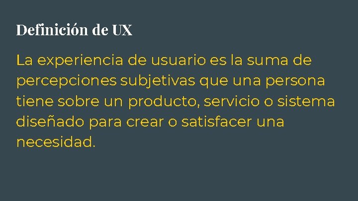 Definición de UX La experiencia de usuario es la suma de percepciones subjetivas que