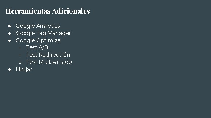 Herramientas Adicionales ● Google Analytics ● Google Tag Manager ● Google Optimize ○ Test