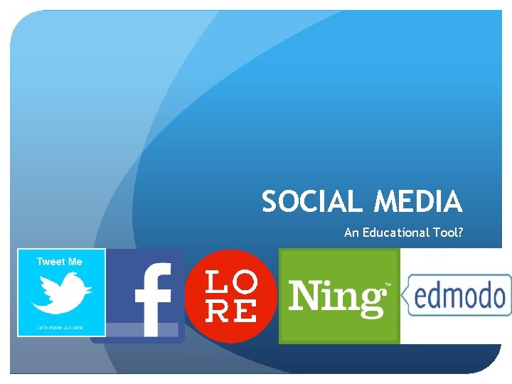 SOCIAL MEDIA An Educational Tool? 