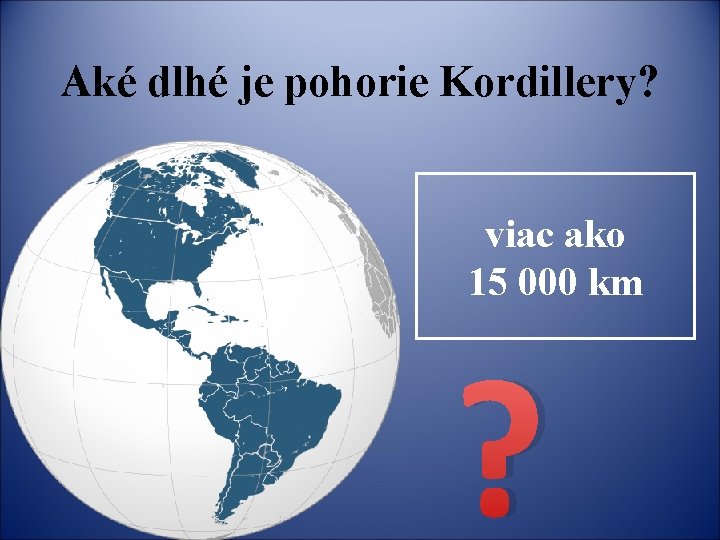 Aké dlhé je pohorie Kordillery? viac ako 15 000 km ? 