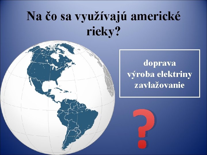 Na čo sa využívajú americké rieky? doprava výroba elektriny zavlažovanie ? 