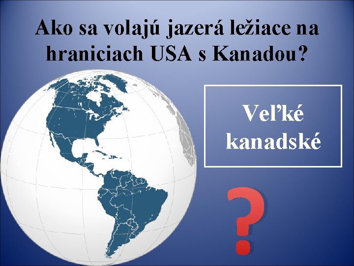 Ako sa volajú jazerá ležiace na hraniciach USA s Kanadou? Veľké kanadské ? 