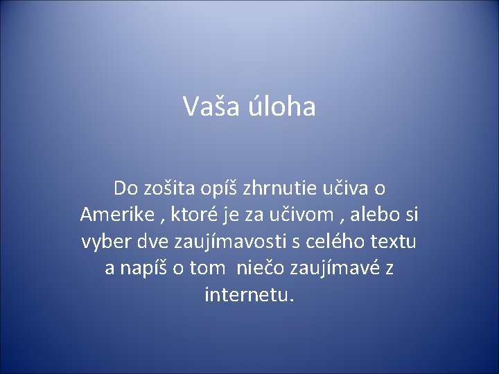 Vaša úloha Do zošita opíš zhrnutie učiva o Amerike , ktoré je za učivom