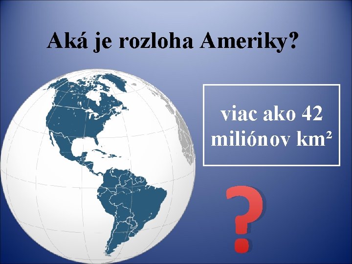 Aká je rozloha Ameriky? viac ako 42 miliónov km² ? 