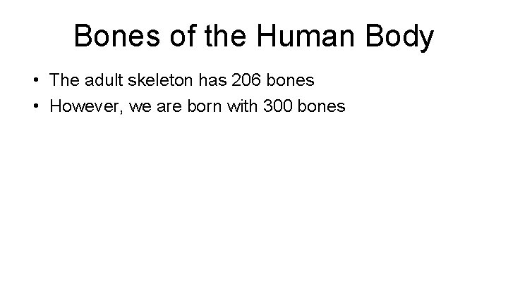 Bones of the Human Body • The adult skeleton has 206 bones • However,