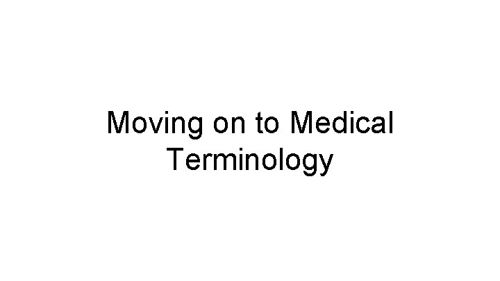 Moving on to Medical Terminology 