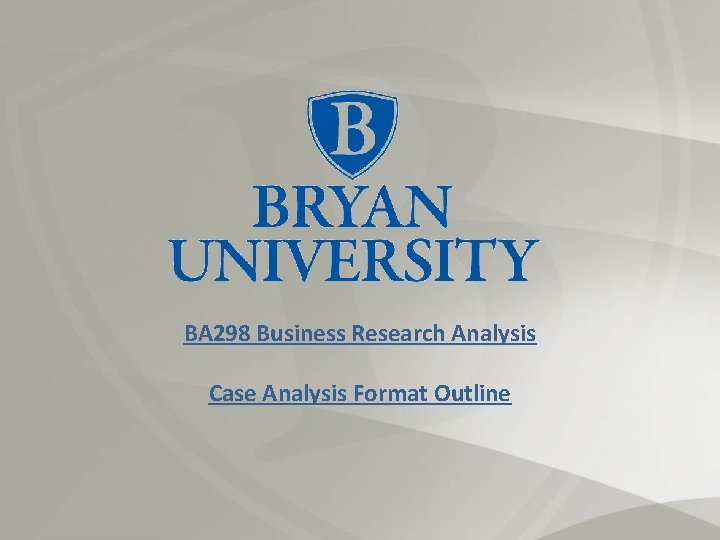 BA 298 Business Research Analysis Case Analysis Format Outline 