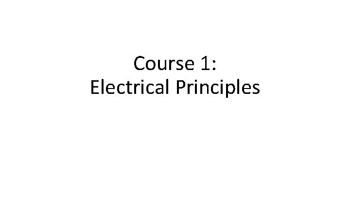 Course 1: Electrical Principles 