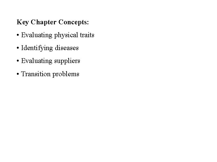 Key Chapter Concepts: • Evaluating physical traits • Identifying diseases • Evaluating suppliers •