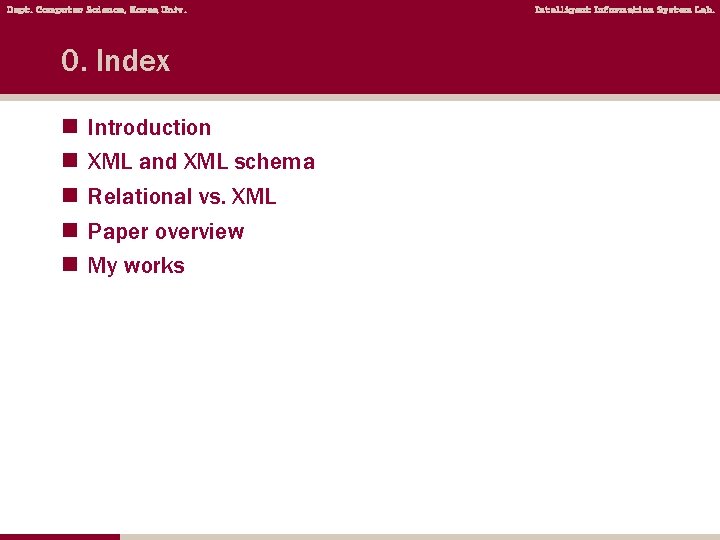 Dept. Computer Science, Korea Univ. 0. Index n n n Introduction XML and XML