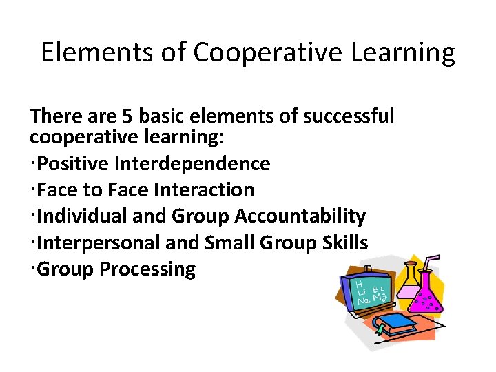 Elements of Cooperative Learning There are 5 basic elements of successful cooperative learning: Positive