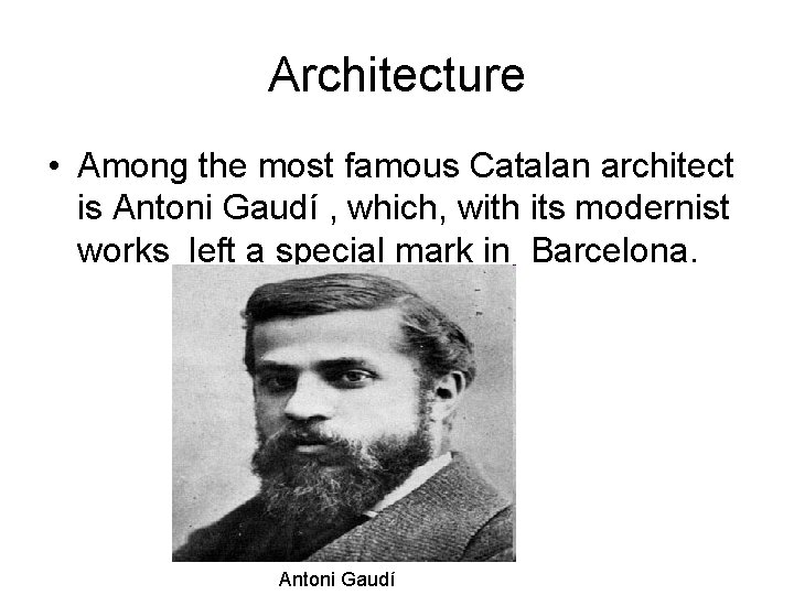 Architecture • Among the most famous Catalan architect is Antoni Gaudí , which, with