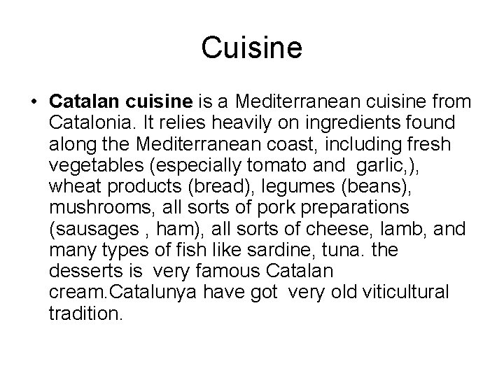 Cuisine • Catalan cuisine is a Mediterranean cuisine from Catalonia. It relies heavily on