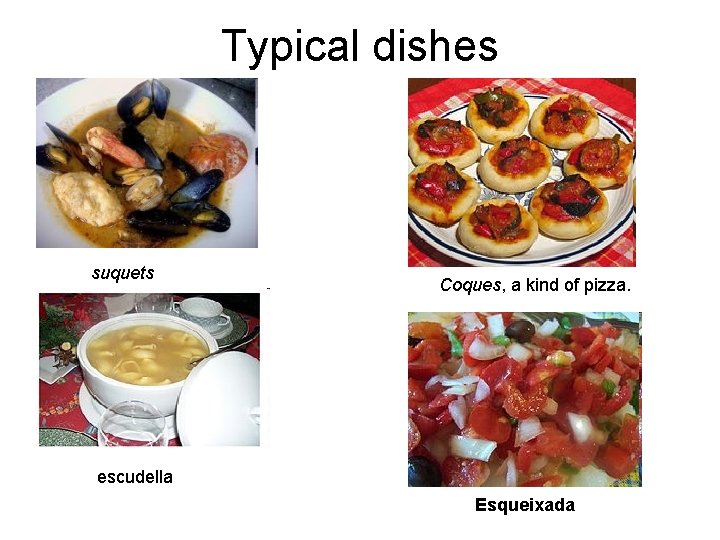 Typical dishes suquets Coques, a kind of pizza. escudella Esqueixada 