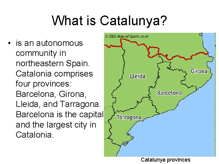 What is Catalunya? • is an autonomous community in northeastern Spain. Catalonia comprises four