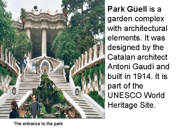  • Park Güell is a garden complex with architectural elements. It was designed