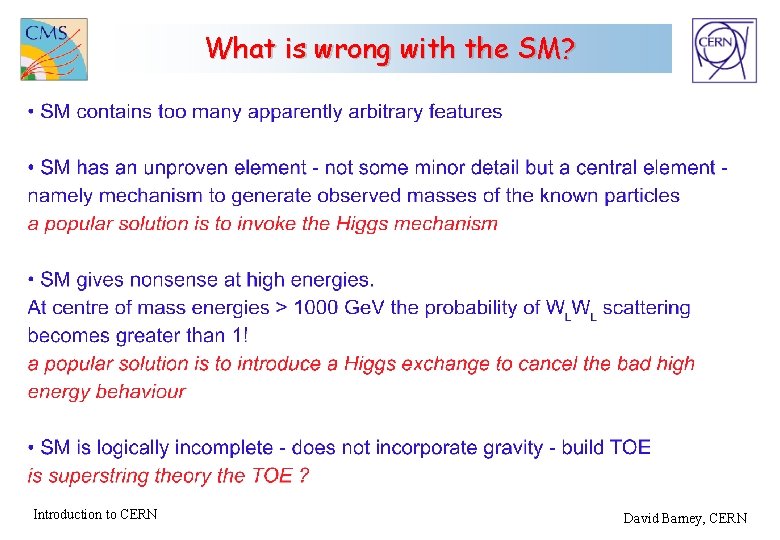 What is wrong with the SM? Introduction to CERN David Barney, CERN 
