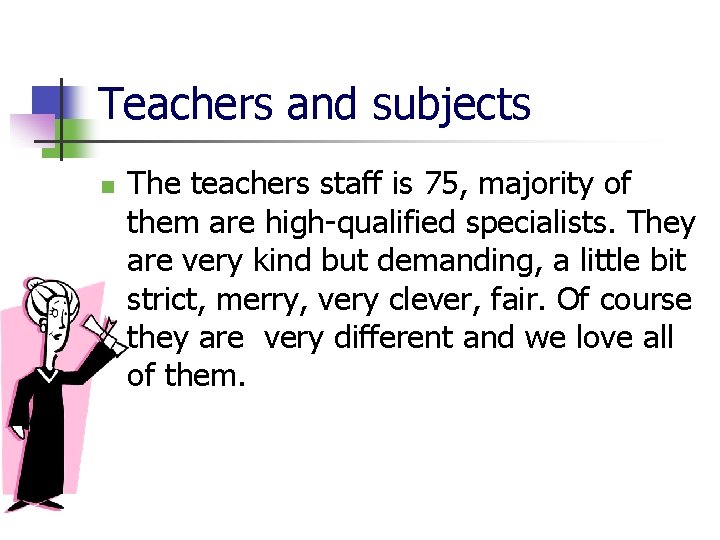 Teachers and subjects n The teachers staff is 75, majority of them are high-qualified