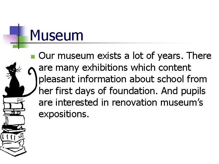 Museum n Our museum exists a lot of years. There are many exhibitions which