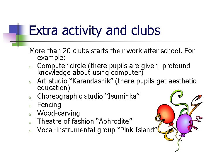 Extra activity and clubs More than 20 clubs starts their work after school. For