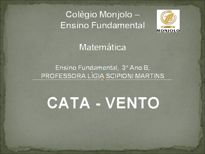 Colégio Monjolo – Ensino Fundamental Matemática Ensino Fundamental, 3° Ano B, PROFESSORA LÍGIA SCIPIONI