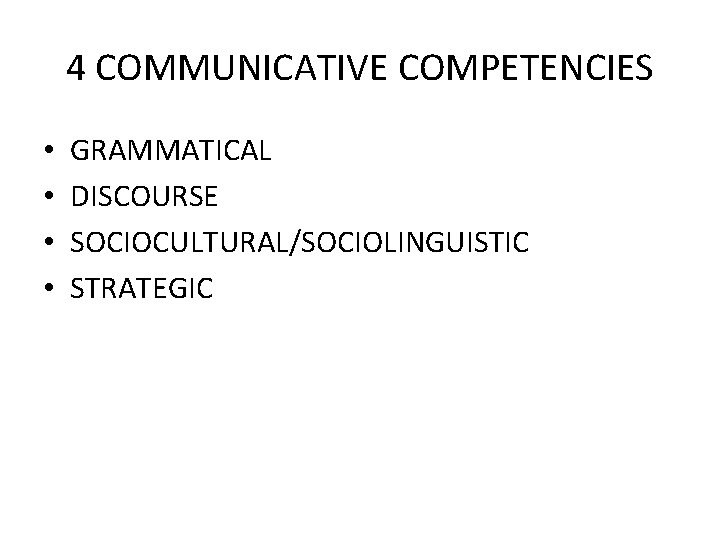 4 COMMUNICATIVE COMPETENCIES • • GRAMMATICAL DISCOURSE SOCIOCULTURAL/SOCIOLINGUISTIC STRATEGIC 