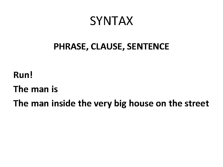 SYNTAX PHRASE, CLAUSE, SENTENCE Run! The man is The man inside the very big