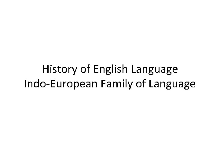 History of English Language Indo-European Family of Language 