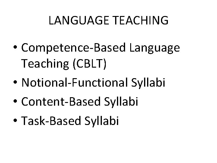 LANGUAGE TEACHING • Competence-Based Language Teaching (CBLT) • Notional-Functional Syllabi • Content-Based Syllabi •