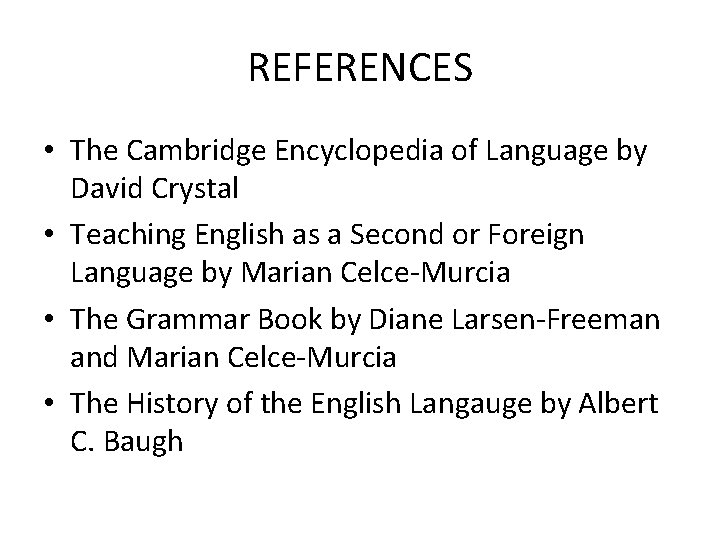 REFERENCES • The Cambridge Encyclopedia of Language by David Crystal • Teaching English as