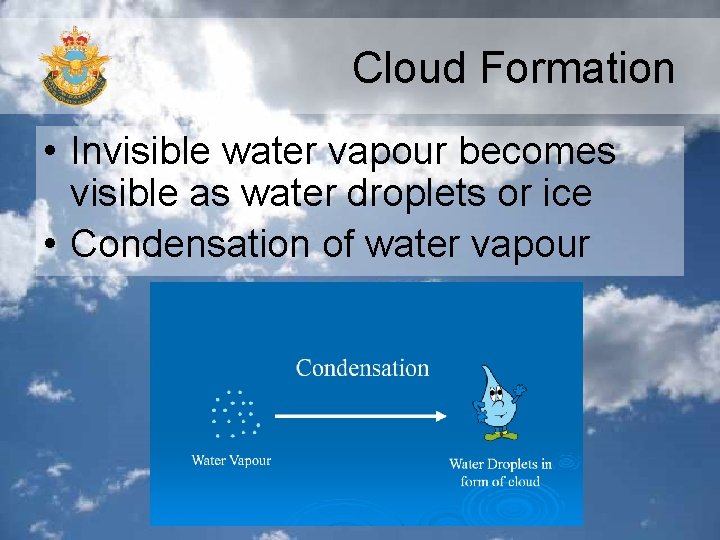 Cloud Formation • Invisible water vapour becomes visible as water droplets or ice •