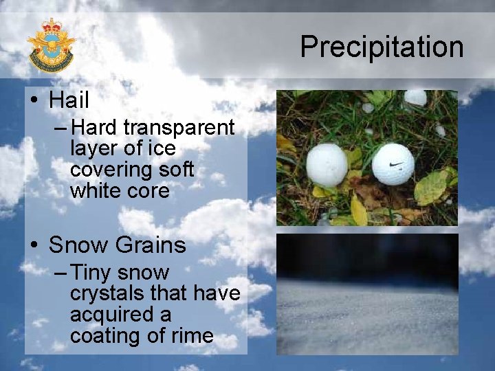 Precipitation • Hail – Hard transparent layer of ice covering soft white core •