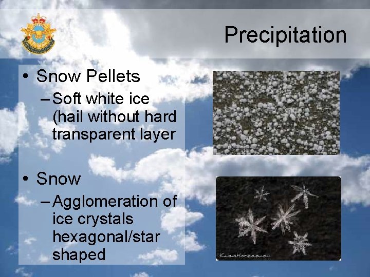 Precipitation • Snow Pellets – Soft white ice (hail without hard transparent layer •