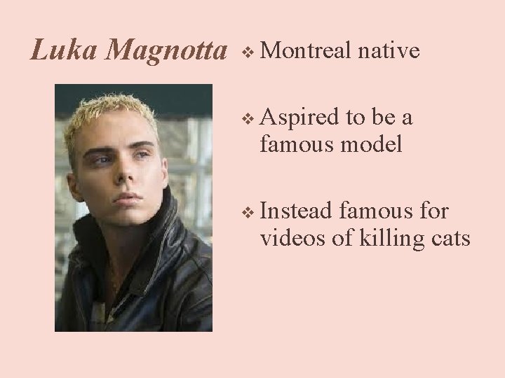 Luka Magnotta v Montreal native v Aspired to be a famous model v Instead