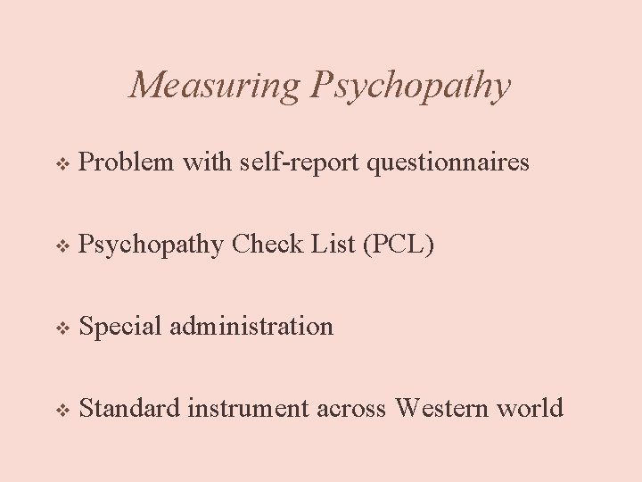 Measuring Psychopathy v Problem with self-report questionnaires v Psychopathy Check List (PCL) v Special