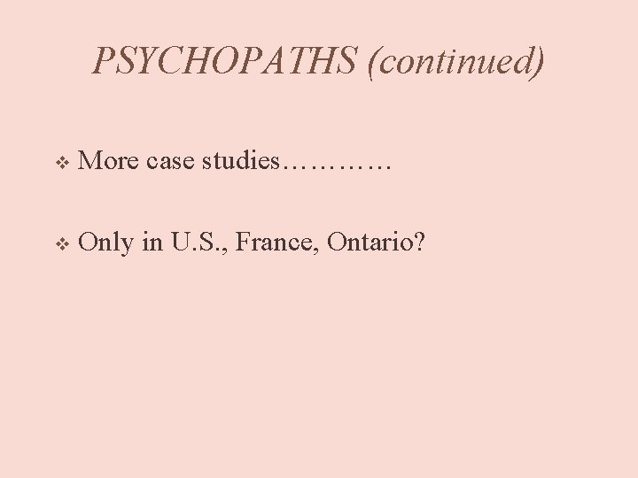 PSYCHOPATHS (continued) v More case studies………… v Only in U. S. , France, Ontario?