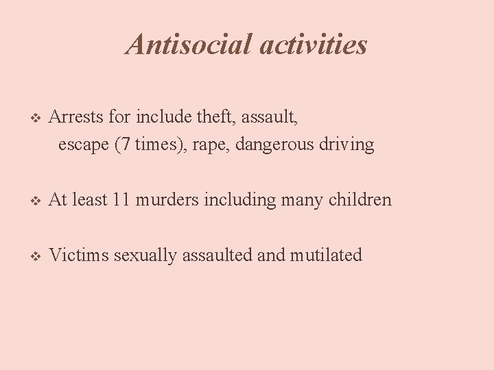 Antisocial activities v Arrests for include theft, assault, escape (7 times), rape, dangerous driving